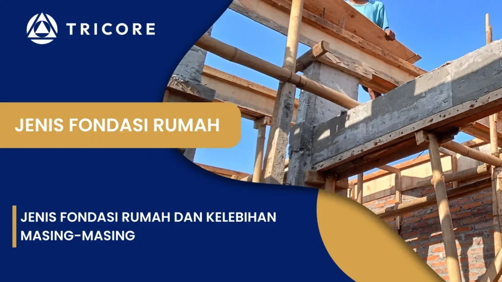 Jenis Fondasi Rumah dan Kelebihan Masing-Masing