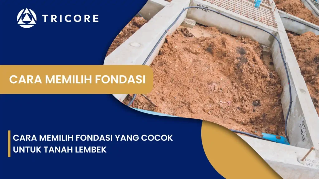Cara Memilih Fondasi yang Cocok untuk Tanah Lembek
