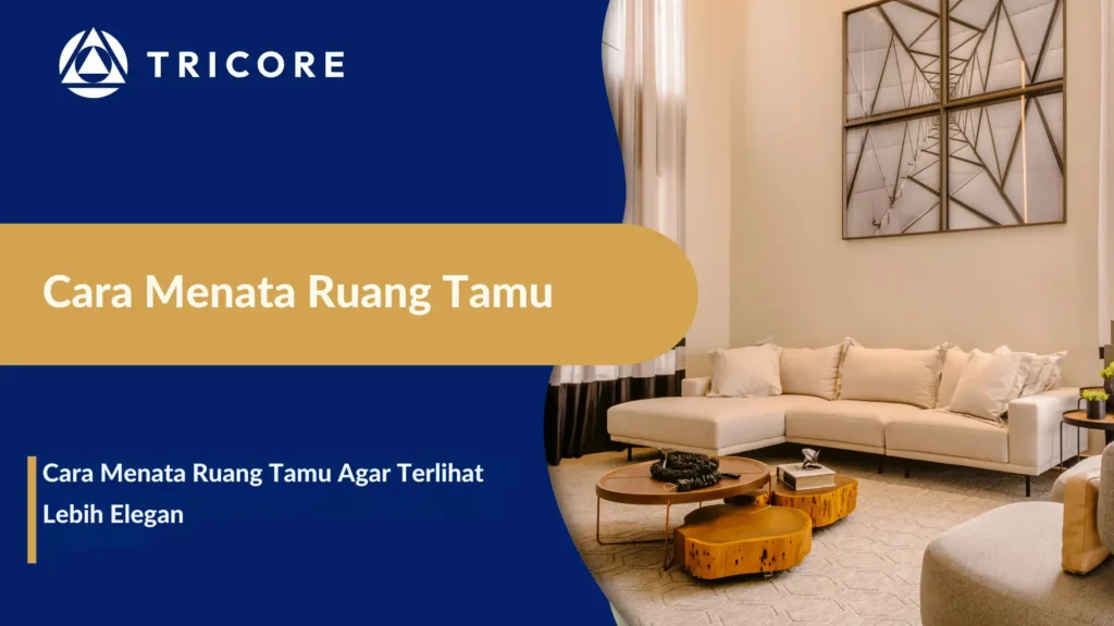 Cara Menata Ruang Tamu Agar Terlihat Lebih Elegan