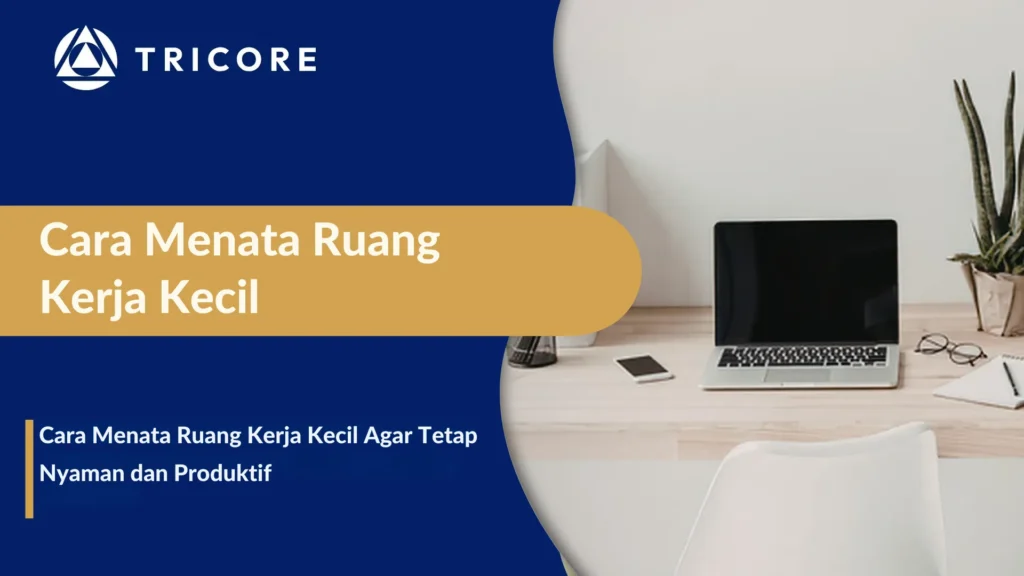 Cara Menata Ruang Kerja Kecil Agar Tetap Nyaman dan Produktif